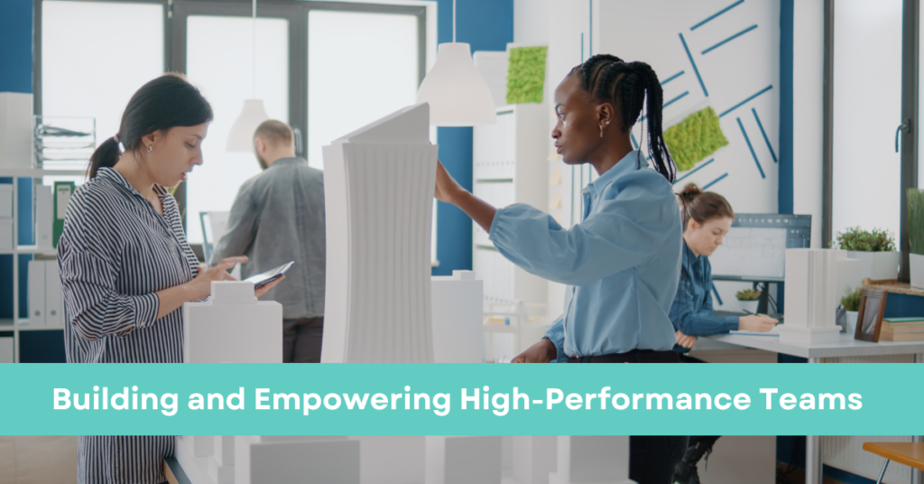 Building and Empowering High-Performance Teams