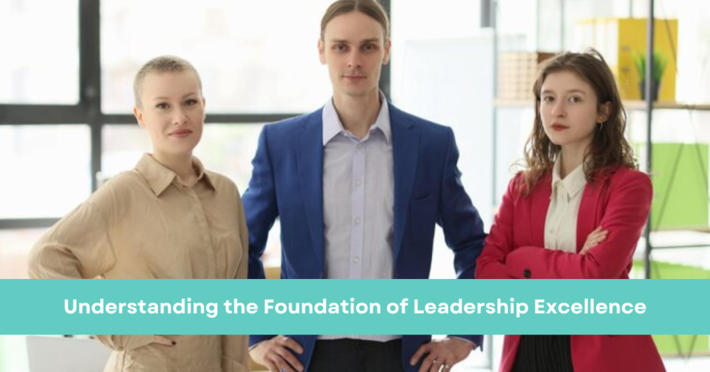 Understanding the Foundation of Leadership Excellence