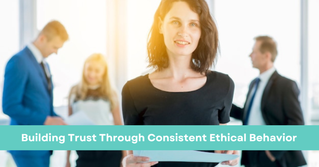 Building Trust Through Consistent Ethical Behavior