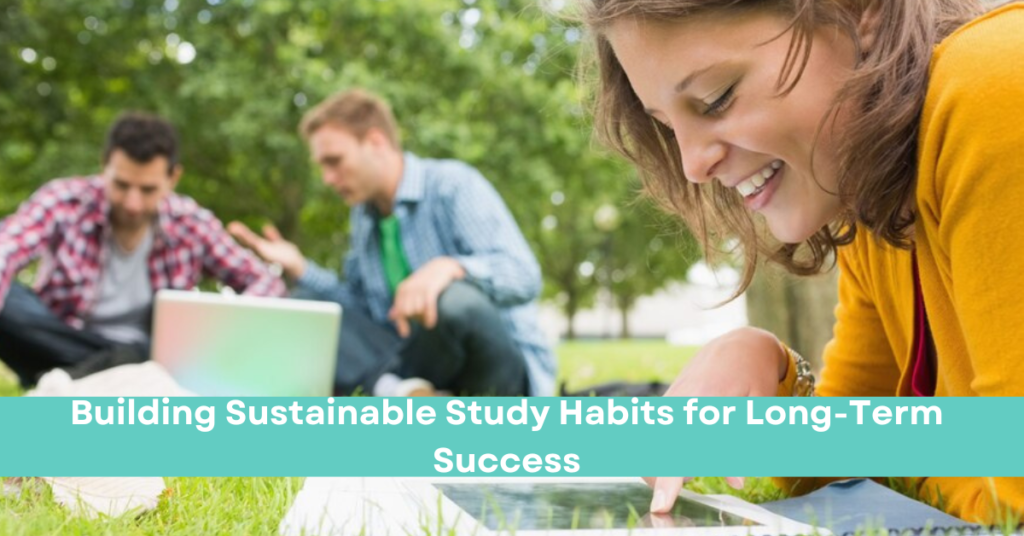 Building Sustainable Study Habits for Long-Term Success