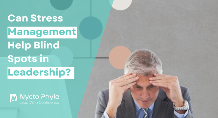 Can Stress Management Help Blind Spots in Leadership?